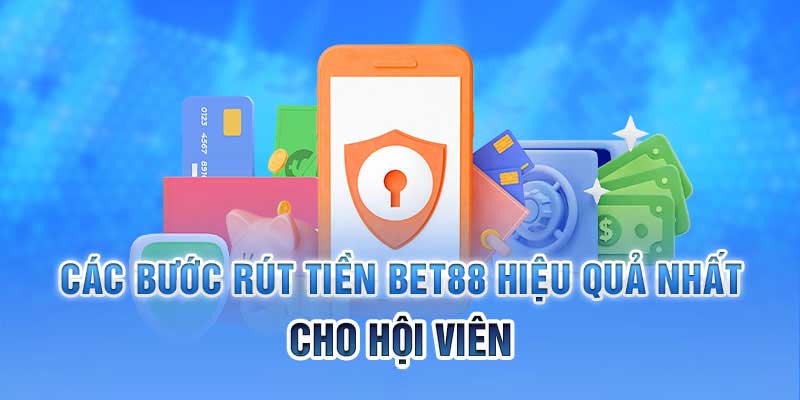 Hướng dẫn chi tiết quy trình rút tiền BET88 nhanh chóng